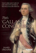 Pitt's 'Gallant Conqueror': The Turbulent Life of Lieutenant General William Draper - James Draper