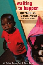 Waiting to Happen: HIV/Aids in South Africa : the Bigger Picture - Liz Walker