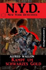 Kampf um schwarzes Gold (N.Y.D. - New York Detectives) (German Edition) - Alfred Wallon, Steve Mayer