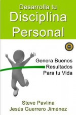 Desarrolla tu Disciplina Personal (Spanish Edition) - Steve Pavlina, Jesús Guerrero Jiménez