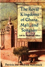 The Royal Kingdoms of Ghana, Mali, and Songhay: Life in Medieval Africa - Patricia C. McKissack, Fredrick L. McKissack