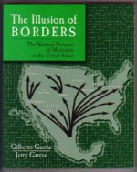 The Illusion of Borders: The National Presence of Mexicanos in the United States - Gilberto Garcia, Jerry Garcia