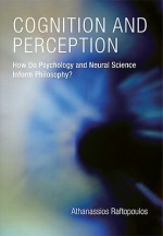 Cognition and Perception: How Do Psychology and Neural Science Inform Philosophy? - Athanassios Raftopoulos