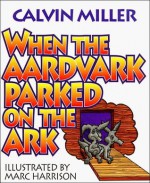 When the Aardvark Parked on the Ark, and Other Poems - Calvin Miller, Marc Harrison