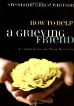 How to Help a Grieving Friend: A Candid Guide for Those Who Care - Stephanie Grace Whitson