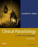 Clinical Parasitology: A Practical Approach - Elizabeth Zeibig