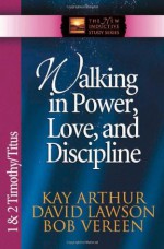 Walking in Power, Love, and Discipline: 1 And 2 Timothy and Titus (The New Inductive Study Series) - Kay Arthur, Bob Vereen, David Lawson