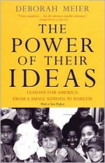 The Power of Their Ideas: Lessons for America from a Small School in Harlem - Deborah Meier