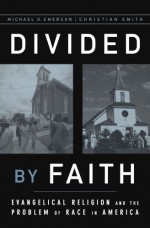 Divided by Faith: Evangelical Religion and the Problem of Race in America - Michael O. Emerson, Christian Smith