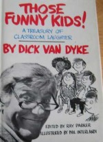 Those Funny Kids! A Treasury of Classroom Humor - Dick Van Dyke, Ray Parker, Phil Interlandi