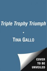 The Triple Trophy Triumph - Tina Gallo