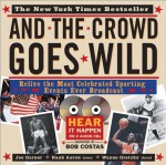 And the Crowd Goes Wild: Relive the Most Celebrated Sporting Events Ever Broadcast (Audio+cd-ROM) [With Audio CD] - Joe Garner