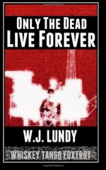 Only The Dead Live Forever - W.J. Lundy