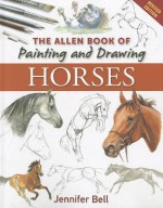 The Allen Book of Painting and Drawing Horses - Jennifer Bell