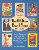 The Old-Time Brand-Name Cookbook: Recipes, Illustrations, and Advice from the Early Kitchens of America's Most Trusted Food Makers - Bunny Crumpacker