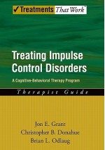 Treating Impulse Control Disorders: A Cognitive-Behavioral Therapy Program, Therapist Guide (Treatments That Work) - Jon E. Grant, Christopher B. Donahue, Brian L. Odlaug