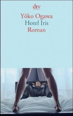 Hotel Iris - Yōko Ogawa, Ursula Gräfe, Kimiko Nakayama-Ziegler