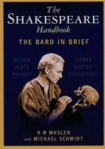 The Shakespeare Handbook: The Bard in Brief - R. W. Maslen, Michael E.C. Schmidt, Michael Schmidt