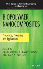 Biopolymer Nanocomposites: Processing, Properties, and Applications (Wiley Series on Polymer Engineering and Technology) - Alain DuFresne, Sabu Thomas, Laly A. Pothan