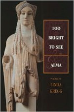 Too Bright to See & Alma - Linda Gregg