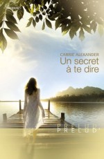 Un secret à te dire (Harlequin Prélud') (Prelud') (French Edition) - Carrie Alexander, Florence Guillemat-Szarvas