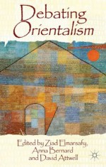 Debating Orientalism - Ziad Elmarsafy, Anna Bernard, David Attwell