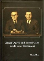 Albert Ogilvie and Stymie Gaha: World-Wise Tasmanians - Michael Roe