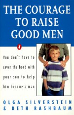 The Courage to Raise Good Men - Olga Silverstein, Beth Rashbaum