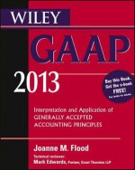 Wiley GAAP 2013: Interpretation and Application of Generally Accepted Accounting Principles (Wiley GAAP: Interpretation & Application of Generally Accepted Accounting Principles) - Steven M. Bragg, Joanne Flood