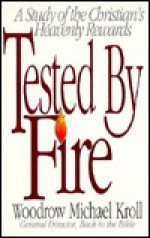 Tested by Fire: A Study of the Christian's Heavenly Rewards - Woodrow Kroll