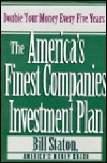 The America's Finest Companies Investment Plan 1995: Double Your Money Every Five Years - Bill Staton