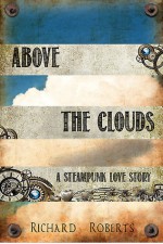 Above the Clouds: A Steampunk Love Story - Richard Roberts