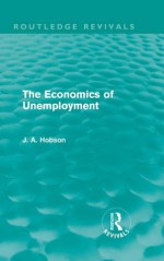 The Economics of Unemployment (Routledge Revivals) - J.A. Hobson