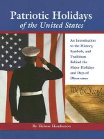 Patriotic Holidays of the United States: An Introduction to the History, Symbols, and Traditions Behind the Major Holidays and Days of Observance - Helene Henderson, Matthew Dennis