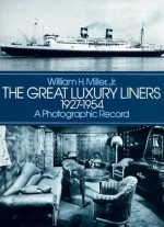 Great Luxury Liners, 1927-1954: A Photographic Record - William H. Miller Jr.