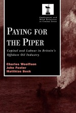 Paying for the Piper: Capital and Labour in Britain's Offshore Oil Industry - Charles Woolfson, John Foster