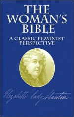 The Woman's Bible: A Classic Feminist Perspective - Elizabeth Cady Stanton