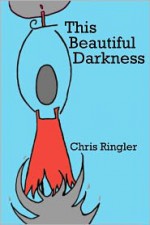 This Beautiful Darkness - Chris Ringler