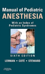 Manual of Pediatric Anesthesia: With an Index of Pediatric Syndromes - Jerrold Lerman, David Steward, Charles J. Cote