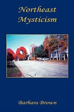 Northeast Mysticism - Barbara Brown