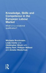 Knowledge, Skills and Competence in the European Labour Market: What's in a Vocational Qualification? - Linda Clarke, Christopher Winch