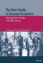 The Stem Family in Eurasian Perspective: Revisiting House Societies, 17th-20th Centuries - Antoinette Fauve-chamoux, Emiko Ochiai