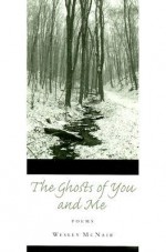 The Ghosts of You and Me - Wesley McNair