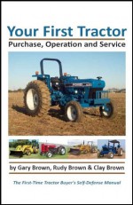 Your First Tractor: Purchase, Operation & Service - Gary Brown, Rudy Brown, Clay Brown