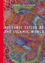 Historic Cities of the Islamic World - Clifford Edmund Bosworth