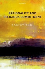 Rationality and Religious Commitment - Robert Audi