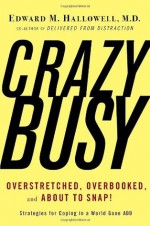 CrazyBusy: Overstretched, Overbooked, and About to Snap! Strategies for Coping in a World Gone ADD - Edward M. Hallowell