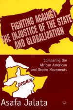 Fighting Against the Injustice of the State and Globalization: Comparing the African American and Oromo Movements - Asafa Jalata