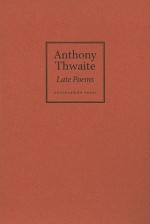 Late Poems - Anthony Thwaite