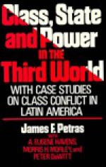 Class, State, And Power In The Third World, With Case Studies On Class Conflict In Latin America - James F. Petras